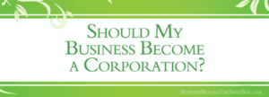 Read more about the article Should My Business Become a Corporation?