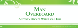 Read more about the article Man Overboard: A Story About What vs. How