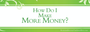 Read more about the article How Do I Make More Money?