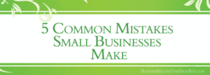Read more about the article 5 Common Mistakes Small Businesses Make