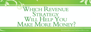 Read more about the article Which Business Revenue Strategy Will Help You Make More Money?