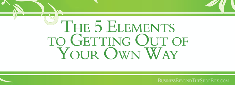 You are currently viewing The 5 Elements to Getting Out Of Your Own Way