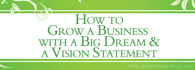 Read more about the article How to Grow a Business with a Big Dream and a Vision Statement