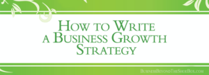 Read more about the article How to Write a Business Growth Strategy